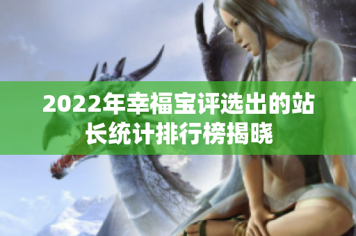 2022年幸福宝评选出的站长统计排行榜揭晓