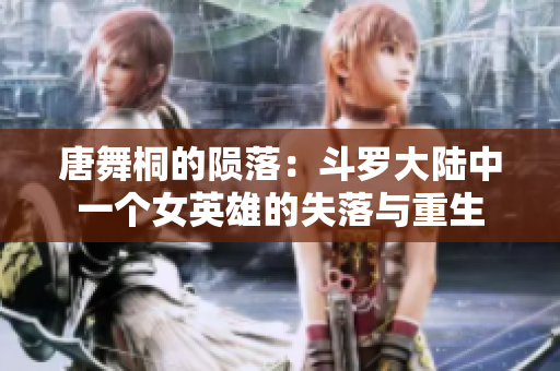 唐舞桐的陨落：斗罗大陆中一个女英雄的失落与重生