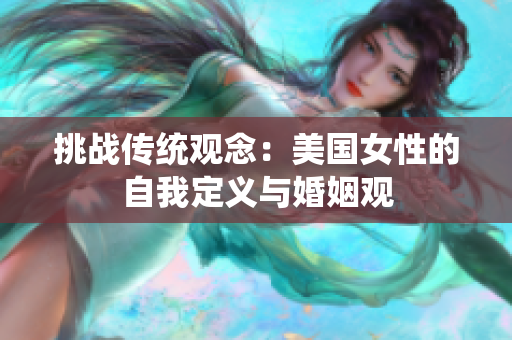 挑战传统观念：美国女性的自我定义与婚姻观