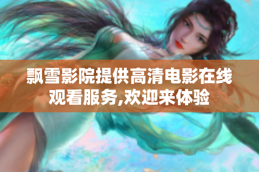 飘雪影院提供高清电影在线观看服务,欢迎来体验