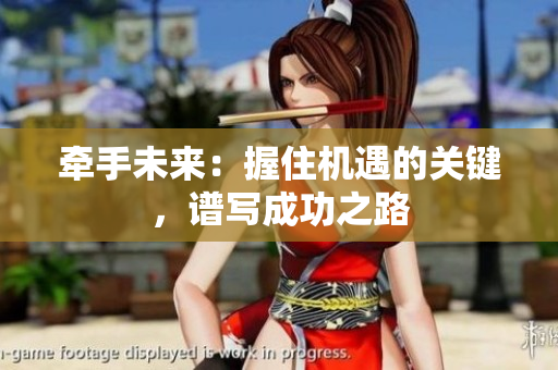 牵手未来：握住机遇的关键，谱写成功之路