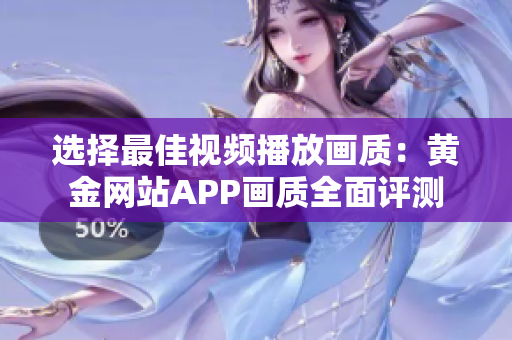 选择最佳视频播放画质：黄金网站APP画质全面评测