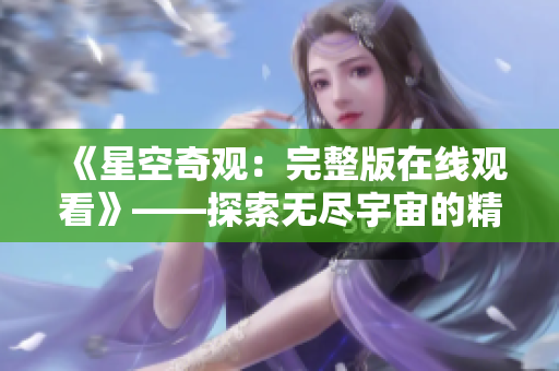 《星空奇观：完整版在线观看》——探索无尽宇宙的精彩之旅
