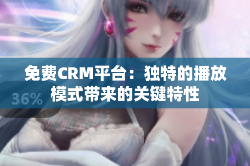 免费CRM平台：独特的播放模式带来的关键特性