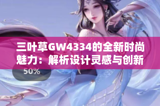 三叶草GW4334的全新时尚魅力：解析设计灵感与创新科技