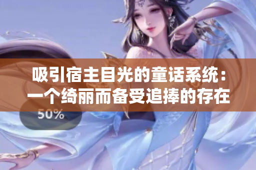 吸引宿主目光的童话系统：一个绮丽而备受追捧的存在