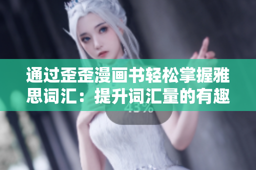 通过歪歪漫画书轻松掌握雅思词汇：提升词汇量的有趣方法