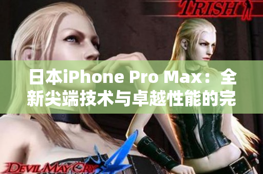 日本iPhone Pro Max：全新尖端技术与卓越性能的完美融合