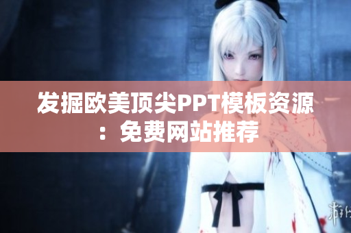 发掘欧美顶尖PPT模板资源：免费网站推荐