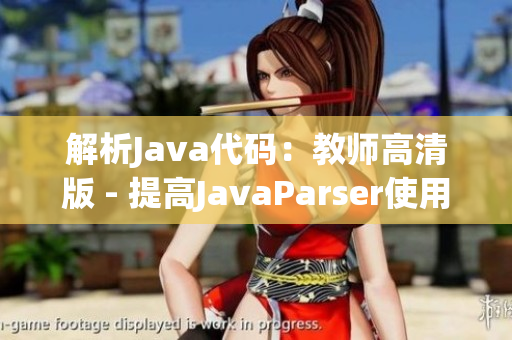 解析Java代码：教师高清版 - 提高JavaParser使用技巧