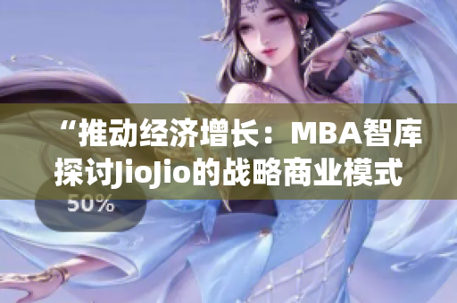 “推动经济增长：MBA智库探讨JioJio的战略商业模式与成功因素”
