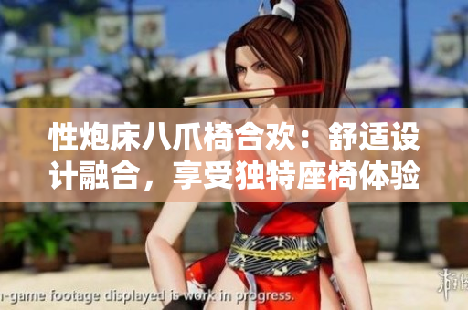性炮床八爪椅合欢：舒适设计融合，享受独特座椅体验