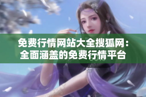 免费行情网站大全搜狐网：全面涵盖的免费行情平台