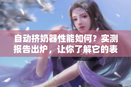 自动挤奶器性能如何？实测报告出炉，让你了解它的表现