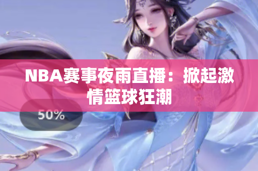 NBA赛事夜雨直播：掀起激情篮球狂潮