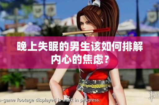 晚上失眠的男生该如何排解内心的焦虑？