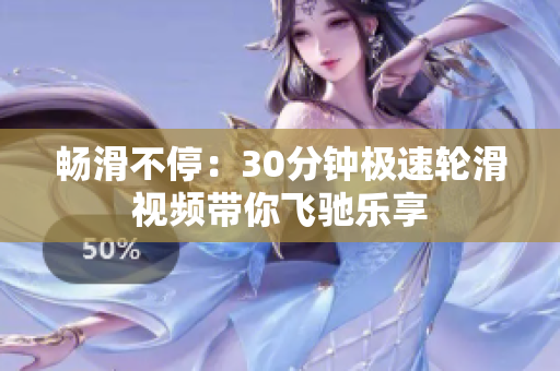 畅滑不停：30分钟极速轮滑视频带你飞驰乐享