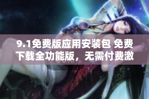 9.1免费版应用安装包 免费下载全功能版，无需付费激活