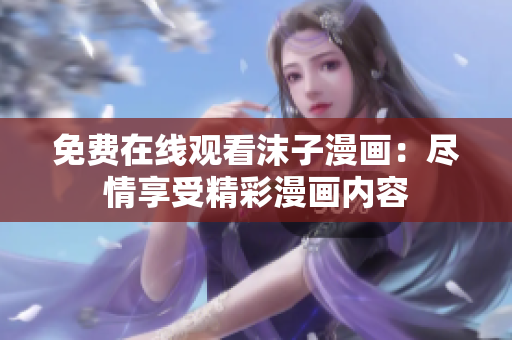 免费在线观看沫子漫画：尽情享受精彩漫画内容