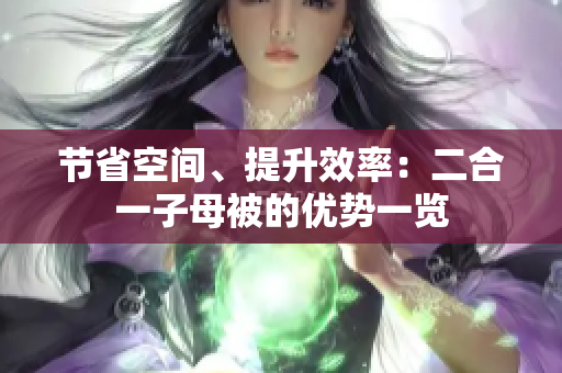 节省空间、提升效率：二合一子母被的优势一览