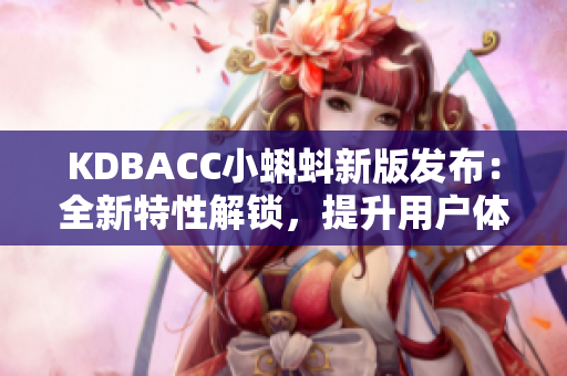 KDBACC小蝌蚪新版发布：全新特性解锁，提升用户体验