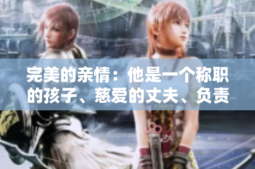 完美的亲情：他是一个称职的孩子、慈爱的丈夫、负责的父亲