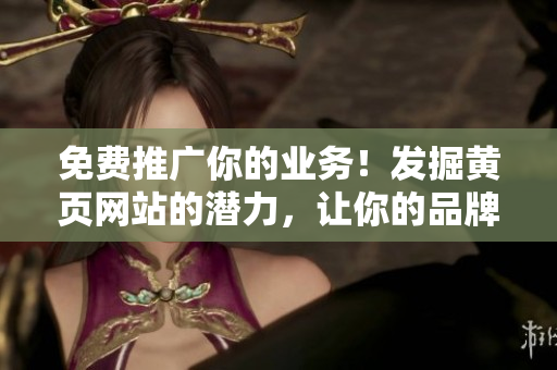 免费推广你的业务！发掘黄页网站的潜力，让你的品牌脱颖而出！