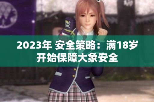 2023年 安全策略：满18岁开始保障大象安全
