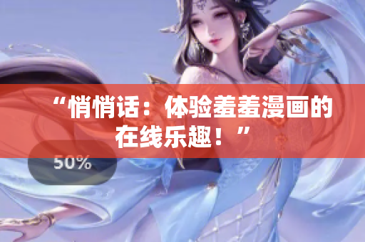 “悄悄话：体验羞羞漫画的在线乐趣！”