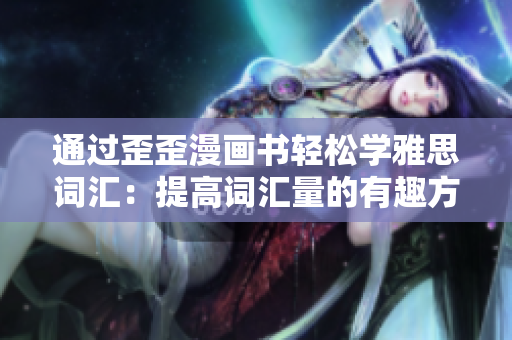 通过歪歪漫画书轻松学雅思词汇：提高词汇量的有趣方法