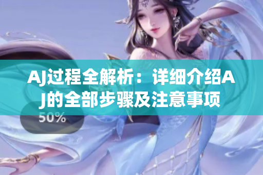 AJ过程全解析：详细介绍AJ的全部步骤及注意事项