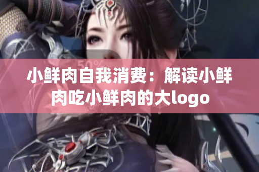 小鲜肉自我消费：解读小鲜肉吃小鲜肉的大logo