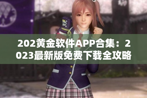 202黄金软件APP合集：2023最新版免费下载全攻略及推荐