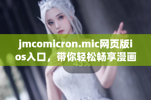 jmcomicron.mic网页版ios入口，带你轻松畅享漫画世界