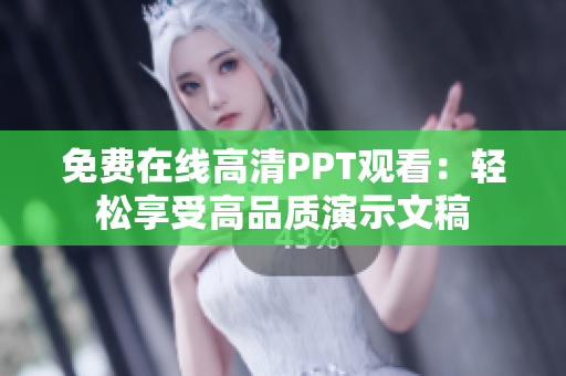免费在线高清PPT观看：轻松享受高品质演示文稿