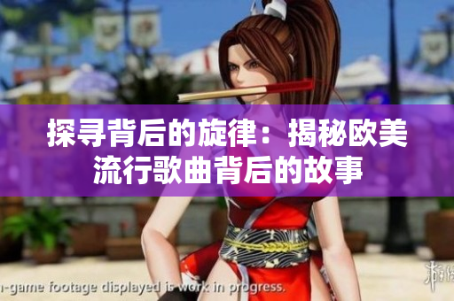 探寻背后的旋律：揭秘欧美流行歌曲背后的故事