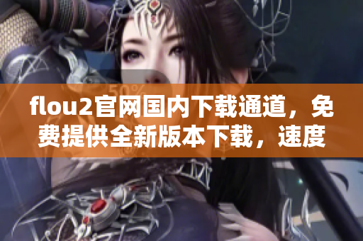 flou2官网国内下载通道，免费提供全新版本下载，速度快，安全稳定