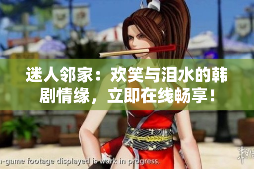 迷人邻家：欢笑与泪水的韩剧情缘，立即在线畅享！