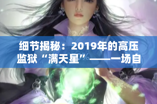 细节揭秘：2019年的高压监狱“满天星”——一场自由之路的深度探索