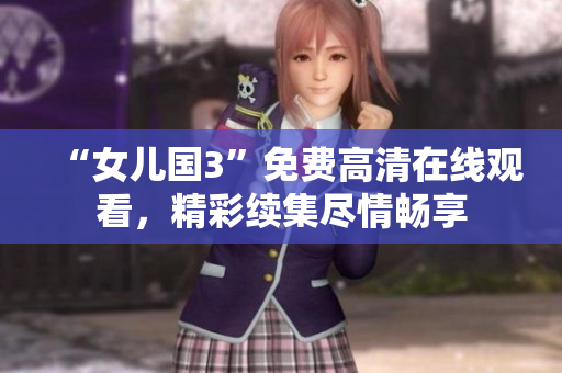 “女儿国3”免费高清在线观看，精彩续集尽情畅享