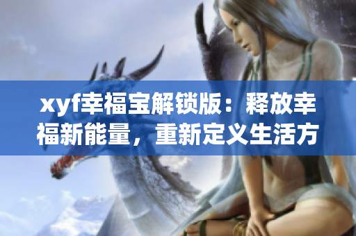 xyf幸福宝解锁版：释放幸福新能量，重新定义生活方式