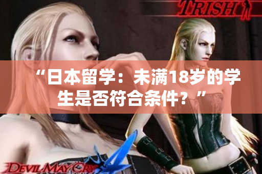 “日本留学：未满18岁的学生是否符合条件？”