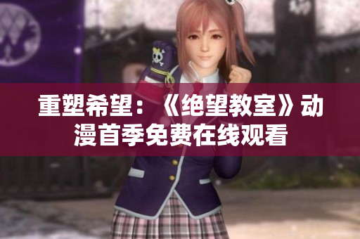 重塑希望：《绝望教室》动漫首季免费在线观看