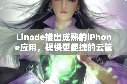 Linode推出成熟的iPhone应用，提供更便捷的云管理服务
