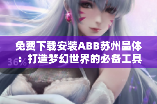 免费下载安装ABB苏州晶体：打造梦幻世界的必备工具