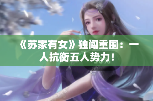 《苏家有女》独闯重围：一人抗衡五人势力！