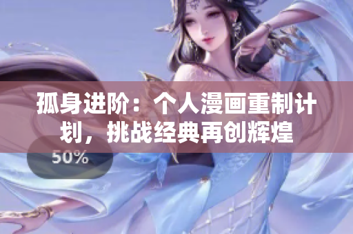 孤身进阶：个人漫画重制计划，挑战经典再创辉煌
