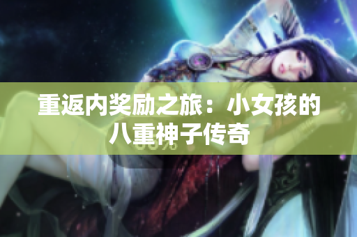 重返内奖励之旅：小女孩的八重神子传奇