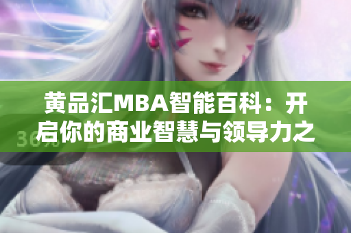 黄品汇MBA智能百科：开启你的商业智慧与领导力之旅