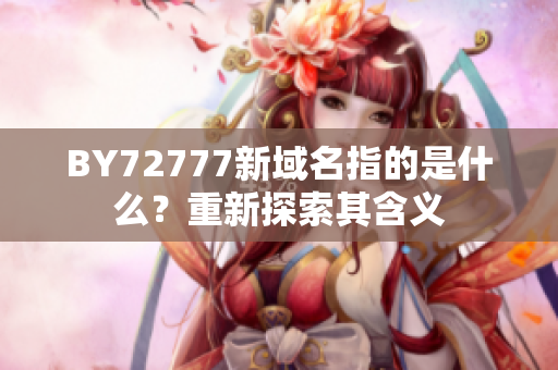 BY72777新域名指的是什么？重新探索其含义